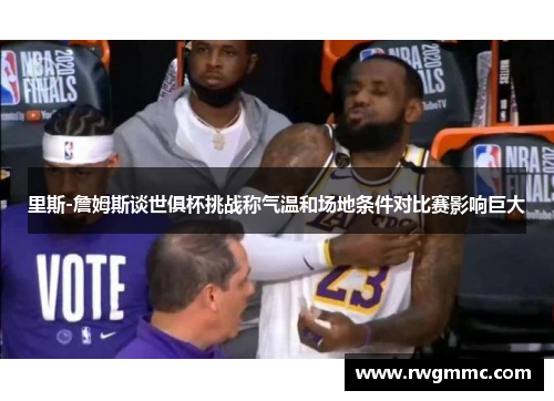 里斯-詹姆斯谈世俱杯挑战称气温和场地条件对比赛影响巨大