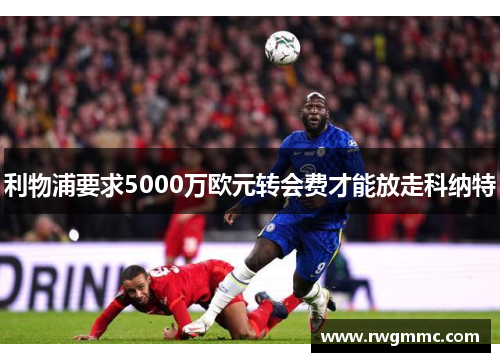 利物浦要求5000万欧元转会费才能放走科纳特